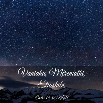 Picture 03 - Esdra 10:36 ALB - Vaniahu, Meremothi, - Bible Verse Picture