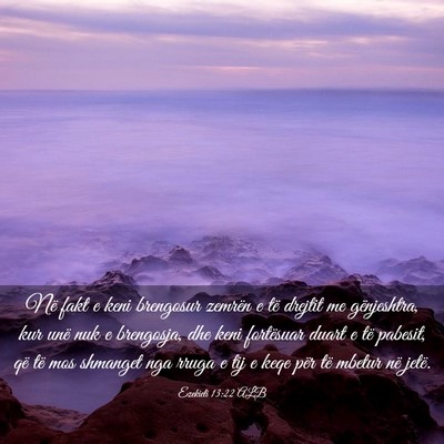Picture 03 - Ezekieli 13:22 ALB - Në fakt e keni brengosur zemrën e të drejtit - Bible Verse Picture