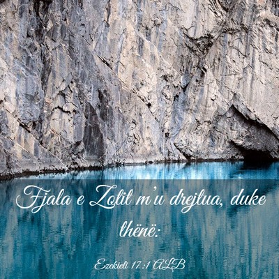 Picture 03 - Ezekieli 17:1 ALB - Fjala e Zotit m’u drejtua, duke - Bible Verse Picture