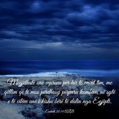 Picture 03 - Ezekieli 20:14 ALB - Megjithatë unë veprova për hir të emrit tim, - Bible Verse Picture
