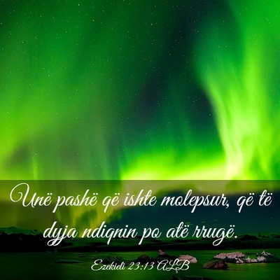 Picture 03 - Ezekieli 23:13 ALB - Unë pashë që ishte molepsur, që të dyja - Bible Verse Picture