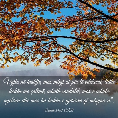 Picture 03 - Ezekieli 24:17 ALB - Vajto në heshtje, mos mbaj zi për të vdekurit, - Bible Verse Picture