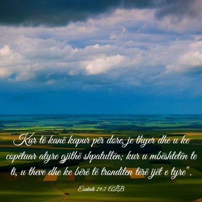 Picture 03 - Ezekieli 29:7 ALB - Kur të kanë kapur për dore, je thyer dhe u ke - Bible Verse Picture