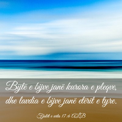 Picture 03 - Fjalët e urta 17:6 ALB - Bijtë e bijve janë kurora e pleqve, dhe lavdia - Bible Verse Picture