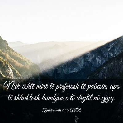 Picture 03 - Fjalët e urta 18:5 ALB - Nuk është mirë të preferosh të pabesin, apo - Bible Verse Picture