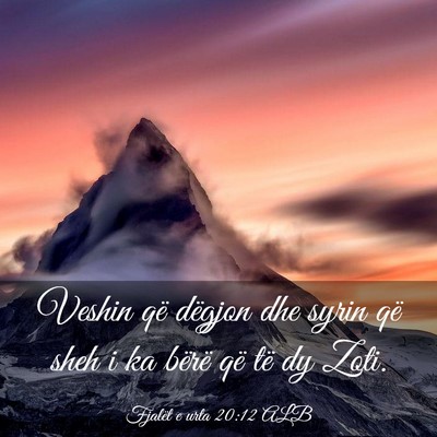 Picture 03 - Fjalët e urta 20:12 ALB - Veshin që dëgjon dhe syrin që sheh i ka bërë - Bible Verse Picture