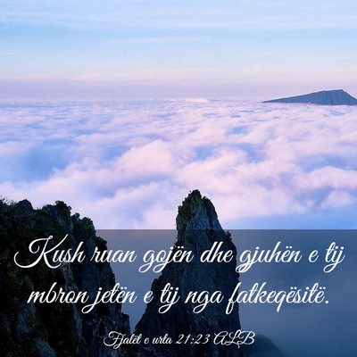 Picture 03 - Fjalët e urta 21:23 ALB - Kush ruan gojën dhe gjuhën e tij mbron jetën e - Bible Verse Picture