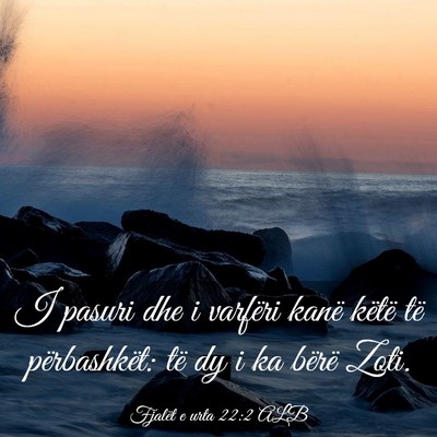 Picture 03 - Fjalët e urta 22:2 ALB - I pasuri dhe i varfëri kanë këtë të - Bible Verse Picture