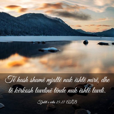 Picture 03 - Fjalët e urta 25:27 ALB - Të hash shumë mjaltë nuk është mirë, dhe - Bible Verse Picture