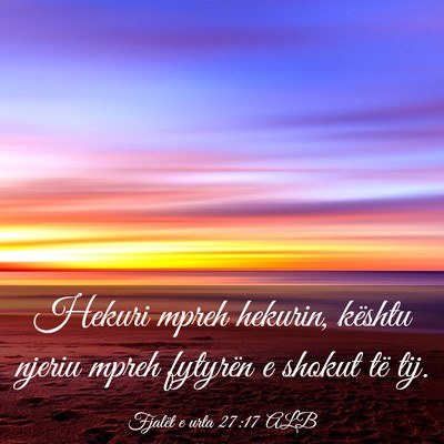 Picture 03 - Fjalët e urta 27:17 ALB - Hekuri mpreh hekurin, kështu njeriu mpreh - Bible Verse Picture