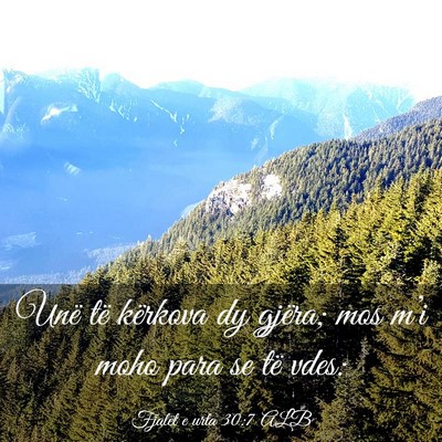 Picture 03 - Fjalët e urta 30:7 ALB - Unë të kërkova dy gjëra; mos m’i moho para - Bible Verse Picture