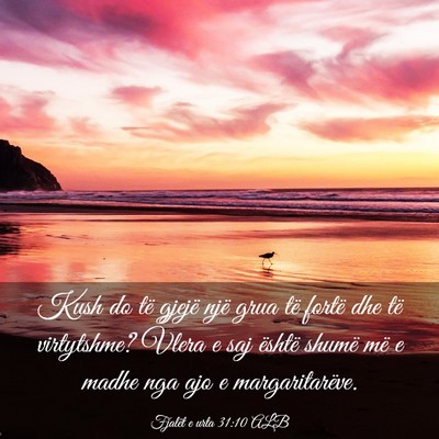 Picture 03 - Fjalët e urta 31:10 ALB - Kush do të gjejë një grua të fortë dhe të - Bible Verse Picture