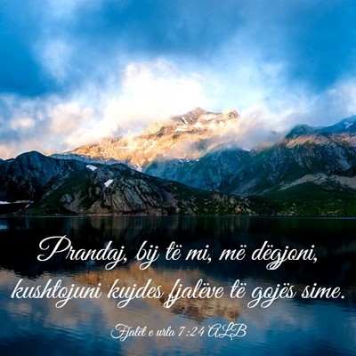 Picture 03 - Fjalët e urta 7:24 ALB - Prandaj, bij të mi, më dëgjoni, kushtojuni - Bible Verse Picture