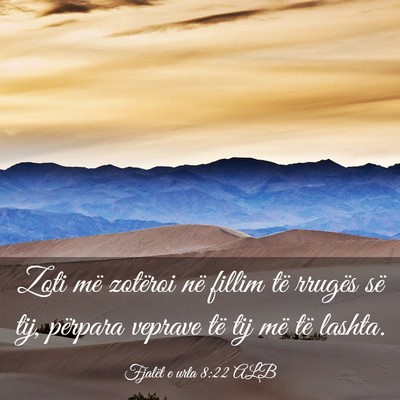 Picture 03 - Fjalët e urta 8:22 ALB - Zoti më zotëroi në fillim të rrugës së tij, - Bible Verse Picture