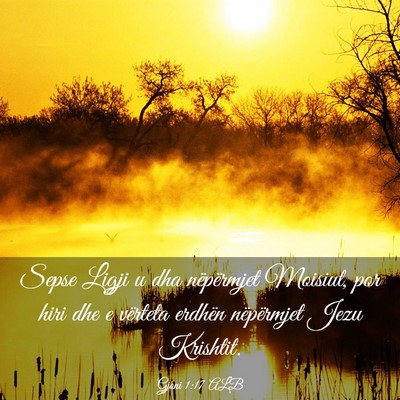 Picture 03 - Gjoni 1:17 ALB - Sepse Ligji u dha nëpërmjet Moisiut, por hiri - Bible Verse Picture