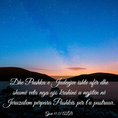 Picture 03 - Gjoni 11:55 ALB - Dhe Pashka e Judenjve ishte afër dhe shumë veta - Bible Verse Picture