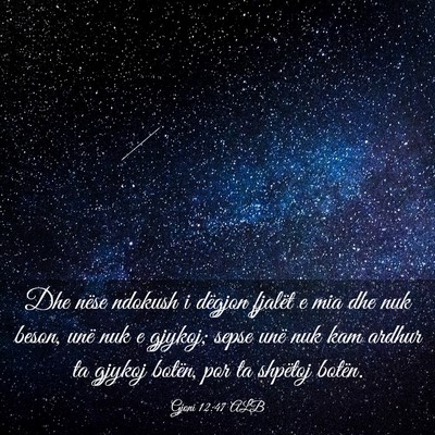 Picture 03 - Gjoni 12:47 ALB - Dhe nëse ndokush i dëgjon fjalët e mia dhe nuk - Bible Verse Picture