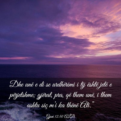 Picture 03 - Gjoni 12:50 ALB - Dhe unë e di se urdhërimi i tij është jetë e - Bible Verse Picture