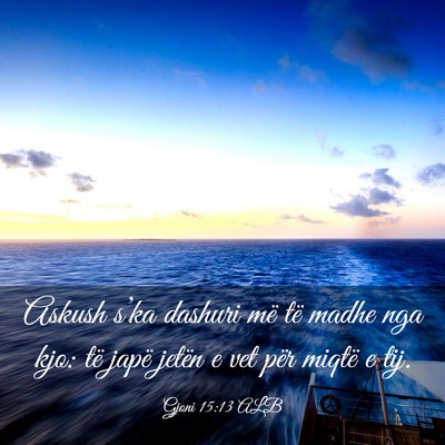 Picture 03 - Gjoni 15:13 ALB - Askush s’ka dashuri më të madhe nga kjo: të - Bible Verse Picture