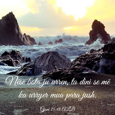 Picture 03 - Gjoni 15:18 ALB - Nëse bota ju urren, ta dini se më ka urryer mua - Bible Verse Picture