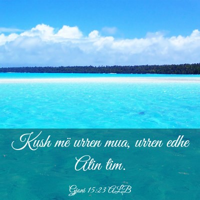 Picture 03 - Gjoni 15:23 ALB - Kush më urren mua, urren edhe Atin - Bible Verse Picture