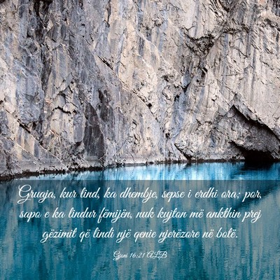 Picture 03 - Gjoni 16:21 ALB - Gruaja, kur lind, ka dhembje, sepse i erdhi ora; - Bible Verse Picture