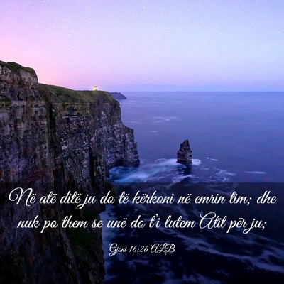 Picture 03 - Gjoni 16:26 ALB - Në atë ditë ju do të kërkoni në emrin tim; - Bible Verse Picture