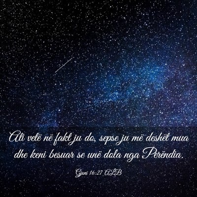 Picture 03 - Gjoni 16:27 ALB - Ati vetë në fakt ju do, sepse ju më deshët - Bible Verse Picture