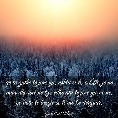 Picture 03 - Gjoni 17:21 ALB - që të gjithë të jenë një, ashtu si ti, o - Bible Verse Picture