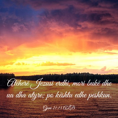 Picture 03 - Gjoni 21:13 ALB - Atëherë Jezusi erdhi, mori bukë dhe ua dha - Bible Verse Picture