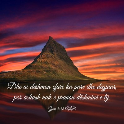 Picture 03 - Gjoni 3:32 ALB - Dhe ai dëshmon çfarë ka parë dhe dëgjuar, - Bible Verse Picture