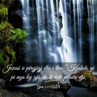 Picture 03 - Gjoni 4:13 ALB - Jezusi u përgjigj dhe i tha: “Kushdo që pi - Bible Verse Picture