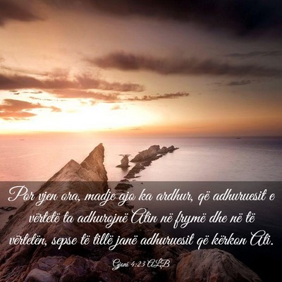 Picture 03 - Gjoni 4:23 ALB - Por vjen ora, madje ajo ka ardhur, që adhuruesit - Bible Verse Picture