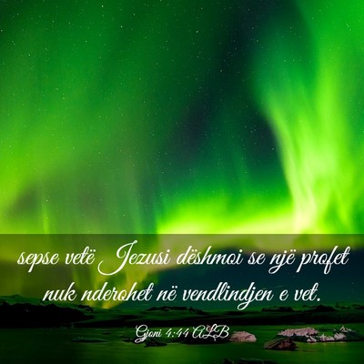 Picture 03 - Gjoni 4:44 ALB - sepse vetë Jezusi dëshmoi se një profet nuk - Bible Verse Picture