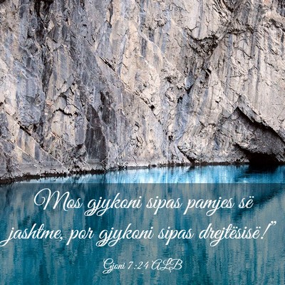 Picture 03 - Gjoni 7:24 ALB - Mos gjykoni sipas pamjes së jashtme, por gjykoni - Bible Verse Picture