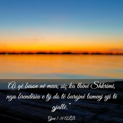 Picture 03 - Gjoni 7:38 ALB - Ai që beson në mua, siç ka thënë Shkrimi, - Bible Verse Picture