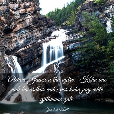 Picture 03 - Gjoni 7:6 ALB - Atëherë Jezusi u tha aytre: “Koha ime nuk ka - Bible Verse Picture