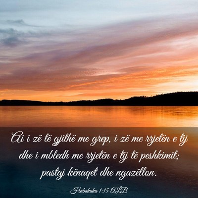 Picture 03 - Habakuku 1:15 ALB - Ai i zë të gjithë me grep, i zë me rrjetën e - Bible Verse Picture