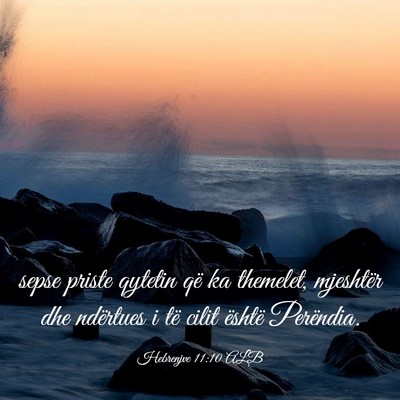 Picture 03 - Hebrenjve 11:10 ALB - sepse priste qytetin që ka themelet, mjeshtër - Bible Verse Picture