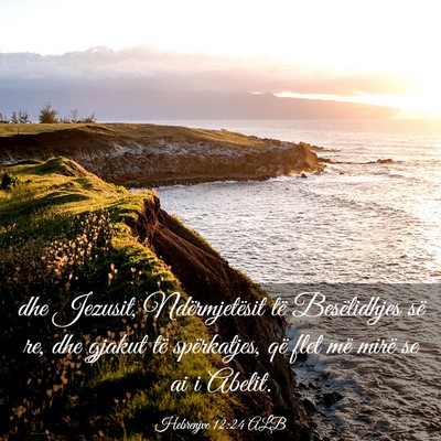 Picture 03 - Hebrenjve 12:24 ALB - dhe Jezusit, Ndërmjetësit të Besëlidhjes së - Bible Verse Picture