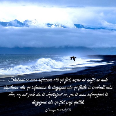 Picture 03 - Hebrenjve 12:25 ALB - Shikoni se mos refuzoni atë që flet, sepse në - Bible Verse Picture