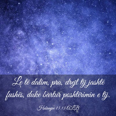 Picture 03 - Hebrenjve 13:13 ALB - Le të dalim, pra, drejt tij jashtë fushës, - Bible Verse Picture