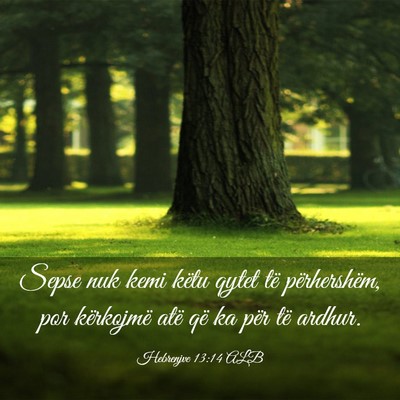 Picture 03 - Hebrenjve 13:14 ALB - Sepse nuk kemi këtu qytet të përhershëm, por - Bible Verse Picture
