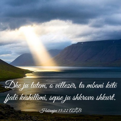 Picture 03 - Hebrenjve 13:22 ALB - Dhe ju lutem, o vëllezër, ta mbani këtë - Bible Verse Picture