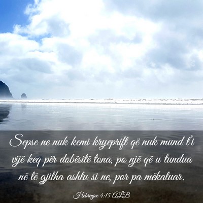 Picture 03 - Hebrenjve 4:15 ALB - Sepse ne nuk kemi kryeprift që nuk mund t’i - Bible Verse Picture