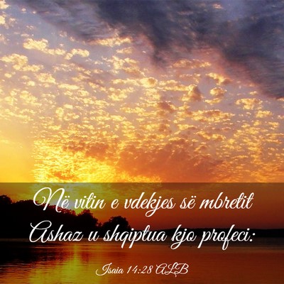 Picture 03 - Isaia 14:28 ALB - Në vitin e vdekjes së mbretit Ashaz u shqiptua - Bible Verse Picture