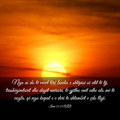 Picture 03 - Isaia 22:24 ALB - Nga ai do të varet tërë lavdia e shtëpisë - Bible Verse Picture