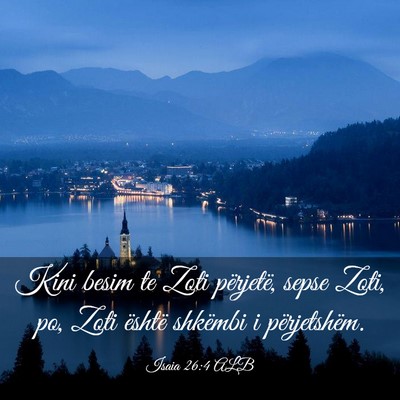 Picture 03 - Isaia 26:4 ALB - Kini besim te Zoti përjetë, sepse Zoti, po, - Bible Verse Picture