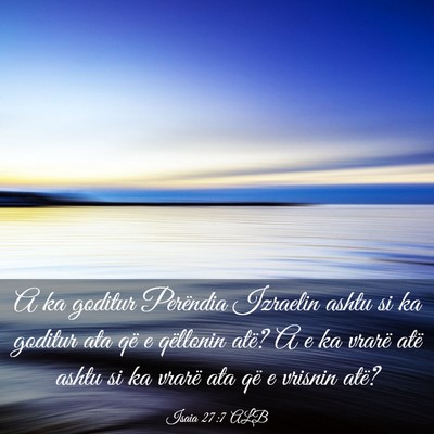 Picture 03 - Isaia 27:7 ALB - A ka goditur Perëndia Izraelin ashtu si ka - Bible Verse Picture