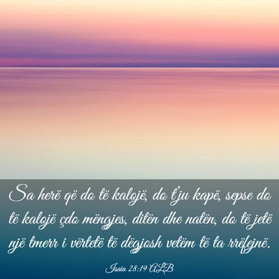 Picture 03 - Isaia 28:19 ALB - Sa herë që do të kalojë, do t’ju kapë, - Bible Verse Picture